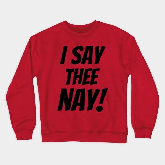 I SAY THEE NAY! Crewneck Sweatshirt by fun stuff, dumb stuff